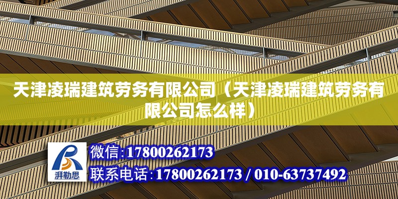 天津凌瑞建筑劳务有限公司（天津凌瑞建筑劳务有限公司怎么样） 全国钢结构厂