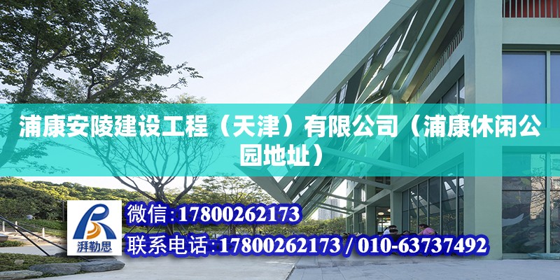 浦康安陵建设工程（天津）有限公司（浦康休闲公园地址）