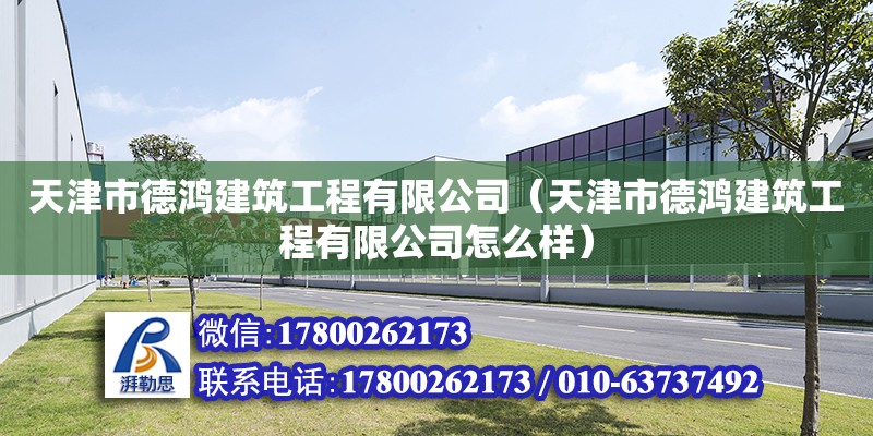 天津市德鸿建筑工程有限公司（天津市德鸿建筑工程有限公司怎么样）