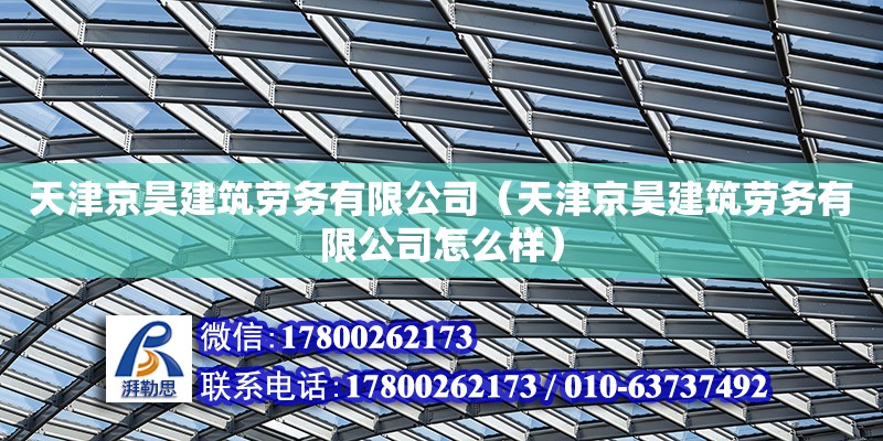 天津京昊建筑劳务有限公司（天津京昊建筑劳务有限公司怎么样）