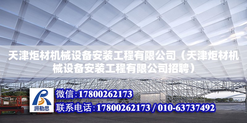 天津炬材机械设备安装工程有限公司（天津炬材机械设备安装工程有限公司招聘）