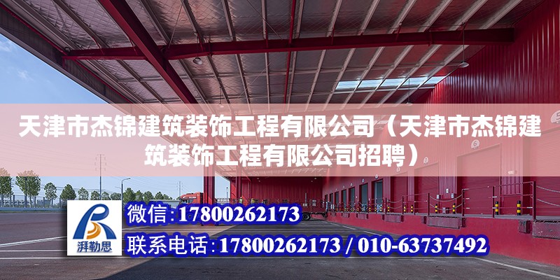 天津市杰锦建筑装饰工程有限公司（天津市杰锦建筑装饰工程有限公司招聘）