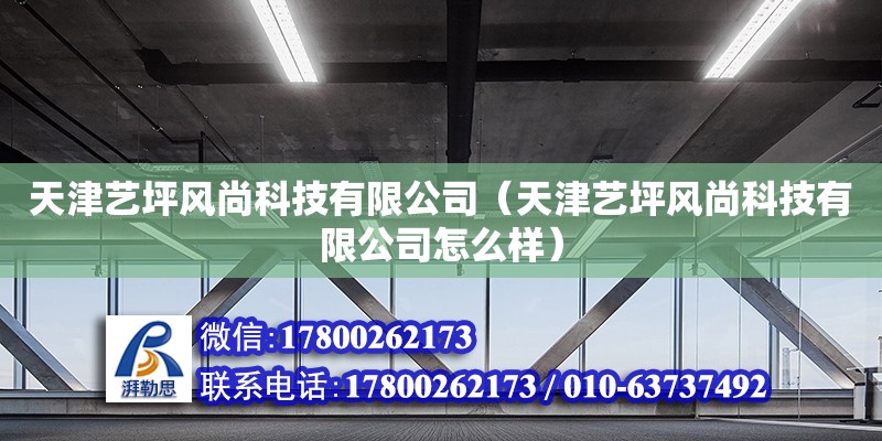 天津艺坪风尚科技有限公司（天津艺坪风尚科技有限公司怎么样）