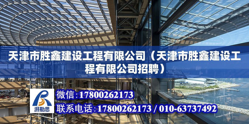 天津市胜鑫建设工程有限公司（天津市胜鑫建设工程有限公司招聘） 全国钢结构厂