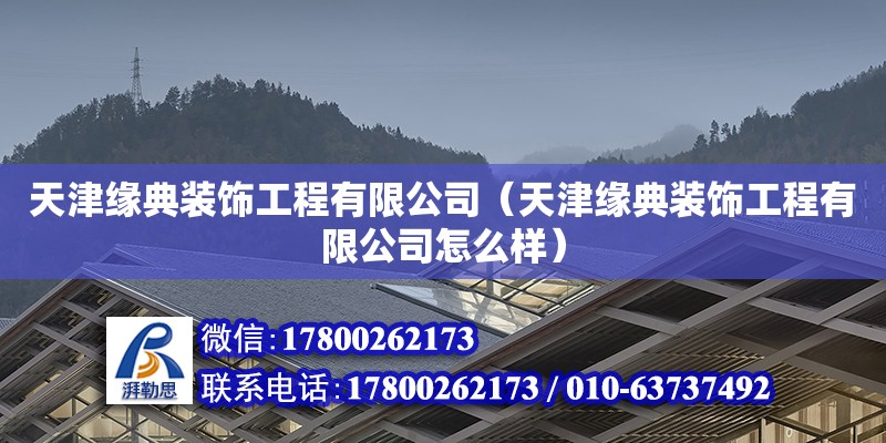 天津缘典装饰工程有限公司（天津缘典装饰工程有限公司怎么样） 全国钢结构厂