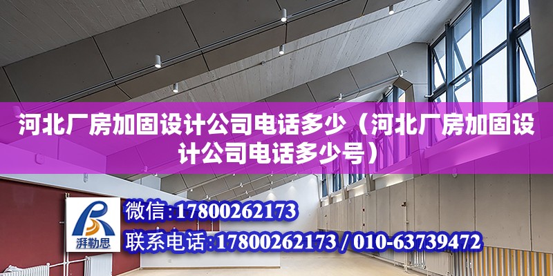 河北厂房加固设计公司电话多少（河北厂房加固设计公司电话多少号）