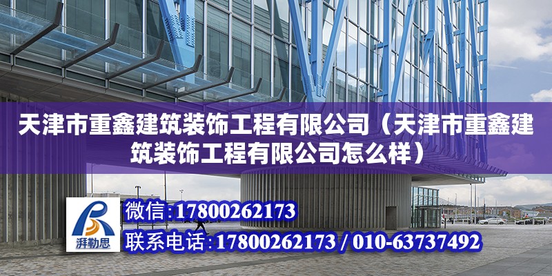 天津市重鑫建筑装饰工程有限公司（天津市重鑫建筑装饰工程有限公司怎么样） 全国钢结构厂