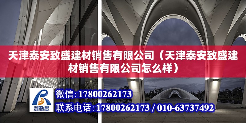 天津泰安致盛建材销售有限公司（天津泰安致盛建材销售有限公司怎么样） 全国钢结构厂