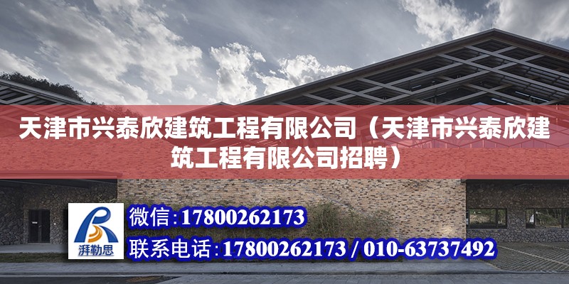 天津市兴泰欣建筑工程有限公司（天津市兴泰欣建筑工程有限公司招聘） 全国钢结构厂