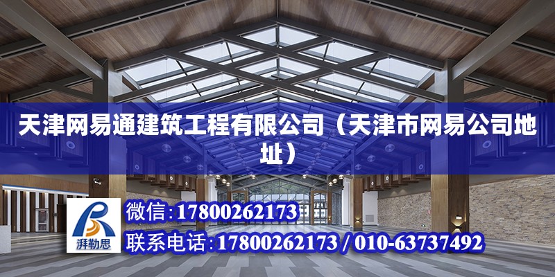 天津网易通建筑工程有限公司（天津市网易公司地址）