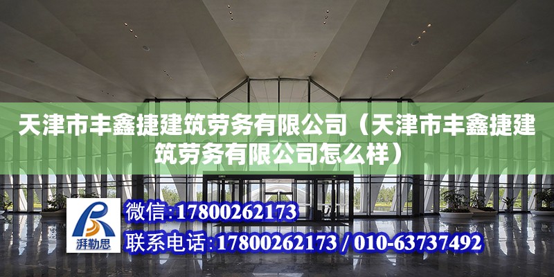 天津市丰鑫捷建筑劳务有限公司（天津市丰鑫捷建筑劳务有限公司怎么样）