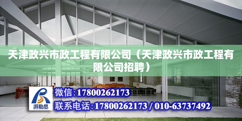 天津政兴市政工程有限公司（天津政兴市政工程有限公司招聘） 全国钢结构厂