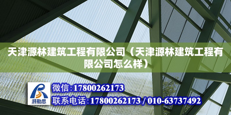 天津源林建筑工程有限公司（天津源林建筑工程有限公司怎么样） 全国钢结构厂