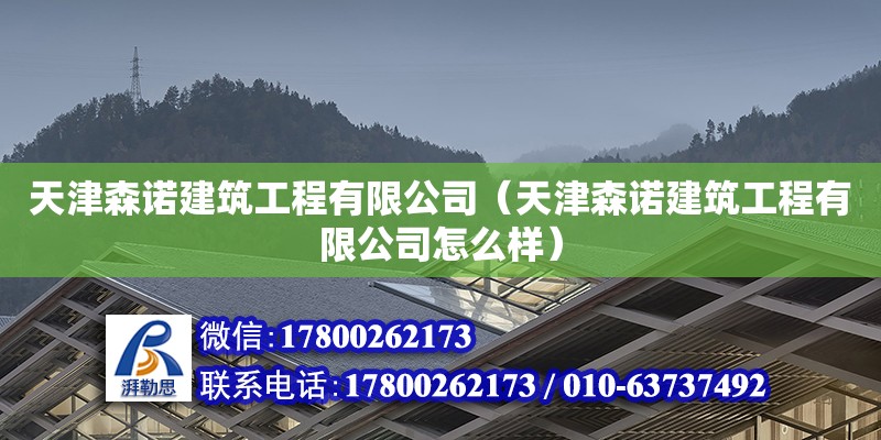 天津森诺建筑工程有限公司（天津森诺建筑工程有限公司怎么样）