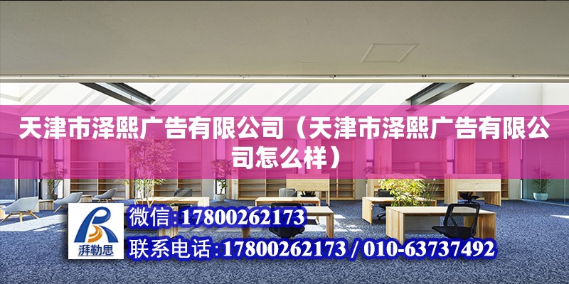 天津市泽熙广告有限公司（天津市泽熙广告有限公司怎么样） 全国钢结构厂