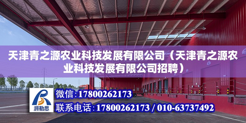 天津青之源农业科技发展有限公司（天津青之源农业科技发展有限公司招聘） 全国钢结构厂