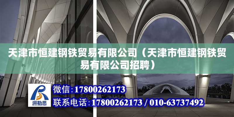 天津市恒建钢铁贸易有限公司（天津市恒建钢铁贸易有限公司招聘）