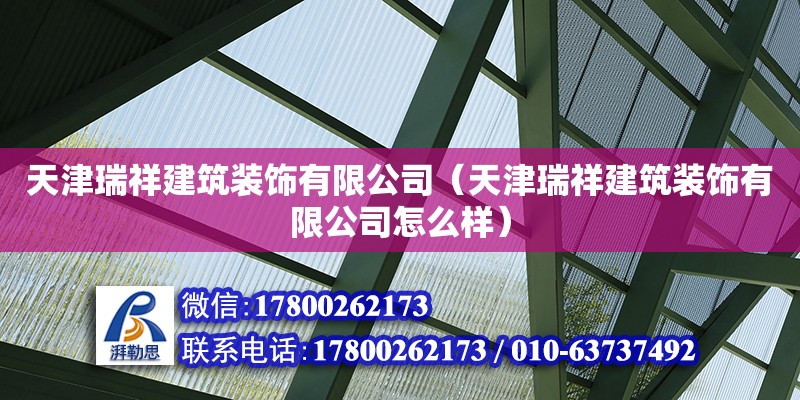 天津瑞祥建筑装饰有限公司（天津瑞祥建筑装饰有限公司怎么样） 全国钢结构厂