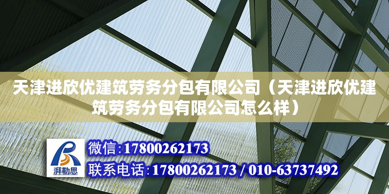 天津进欣优建筑劳务分包有限公司（天津进欣优建筑劳务分包有限公司怎么样）