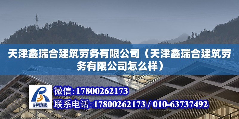 天津鑫瑞合建筑劳务有限公司（天津鑫瑞合建筑劳务有限公司怎么样） 全国钢结构厂