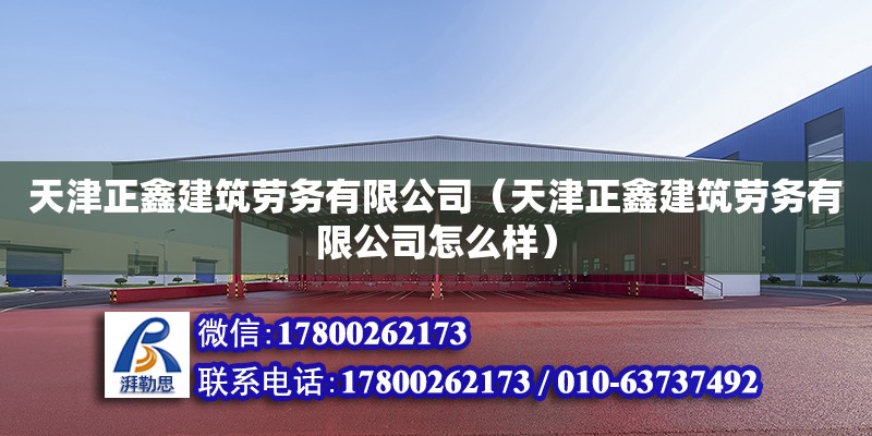 天津正鑫建筑劳务有限公司（天津正鑫建筑劳务有限公司怎么样） 装饰幕墙施工