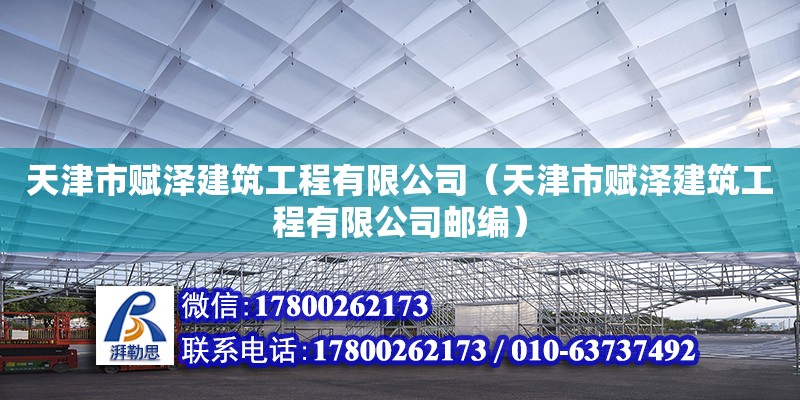 天津市赋泽建筑工程有限公司（天津市赋泽建筑工程有限公司邮编） 全国钢结构厂