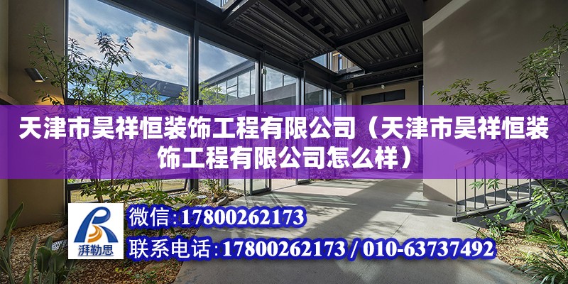 天津市昊祥恒装饰工程有限公司（天津市昊祥恒装饰工程有限公司怎么样） 全国钢结构厂