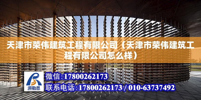 天津市荣伟建筑工程有限公司（天津市荣伟建筑工程有限公司怎么样）