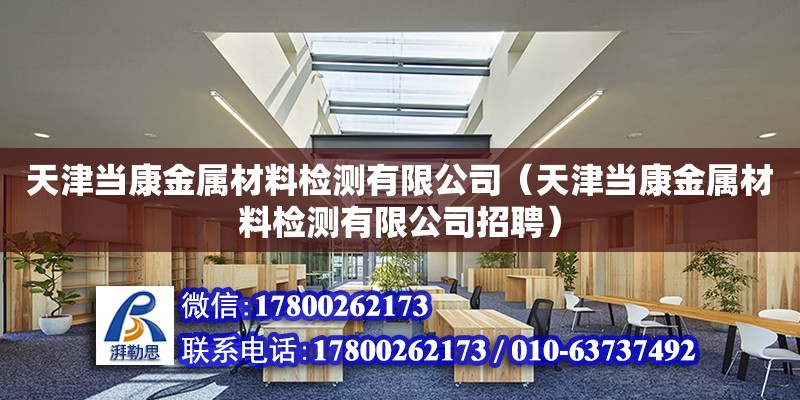 天津当康金属材料检测有限公司（天津当康金属材料检测有限公司招聘）