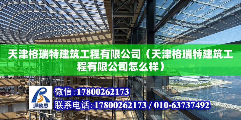 天津格瑞特建筑工程有限公司（天津格瑞特建筑工程有限公司怎么样）