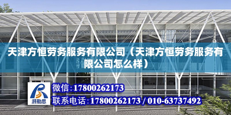 天津方恒劳务服务有限公司（天津方恒劳务服务有限公司怎么样） 全国钢结构厂