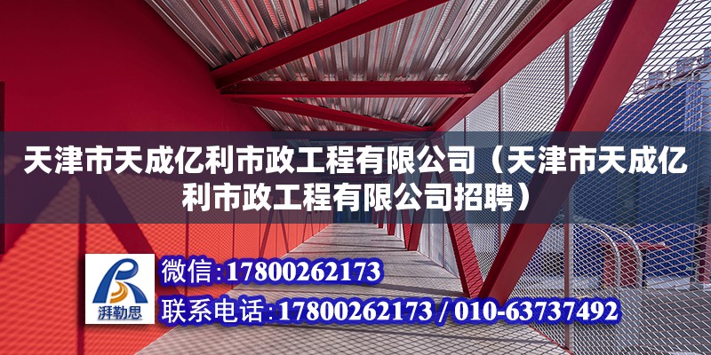 天津市天成亿利市政工程有限公司（天津市天成亿利市政工程有限公司招聘）