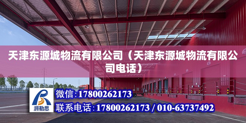 天津东源城物流有限公司（天津东源城物流有限公司电话） 全国钢结构厂