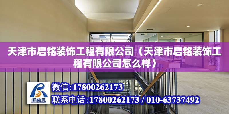 天津市启铭装饰工程有限公司（天津市启铭装饰工程有限公司怎么样） 全国钢结构厂