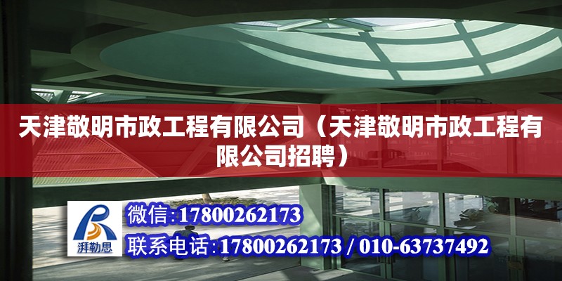 天津敬明市政工程有限公司（天津敬明市政工程有限公司招聘） 全国钢结构厂