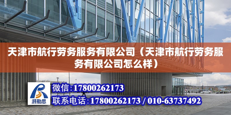 天津市航行劳务服务有限公司（天津市航行劳务服务有限公司怎么样） 钢结构玻璃栈道施工