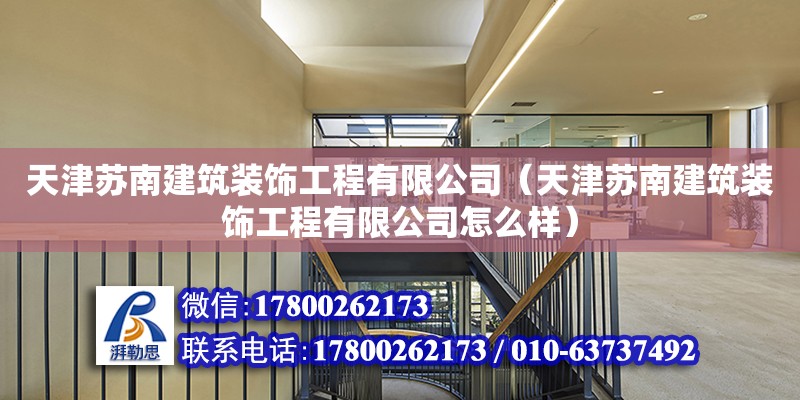 天津苏南建筑装饰工程有限公司（天津苏南建筑装饰工程有限公司怎么样）