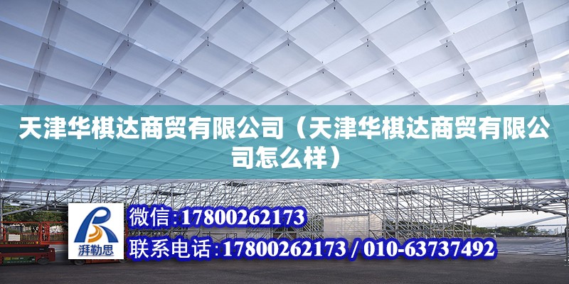 天津华棋达商贸有限公司（天津华棋达商贸有限公司怎么样） 全国钢结构厂