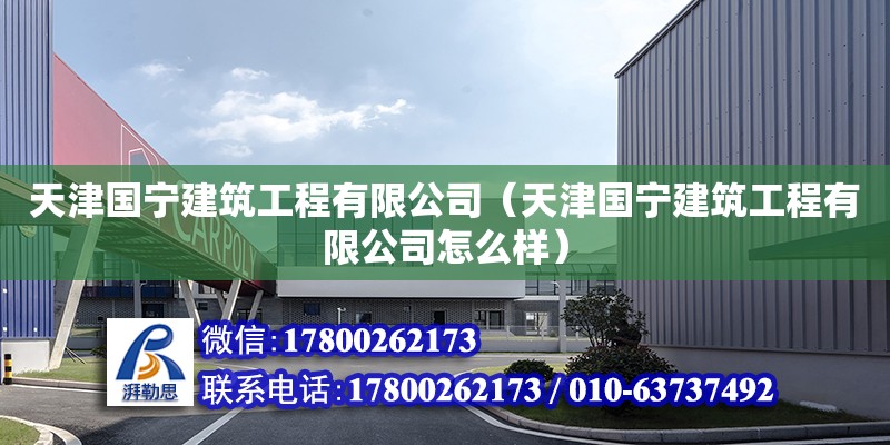 天津国宁建筑工程有限公司（天津国宁建筑工程有限公司怎么样） 全国钢结构厂