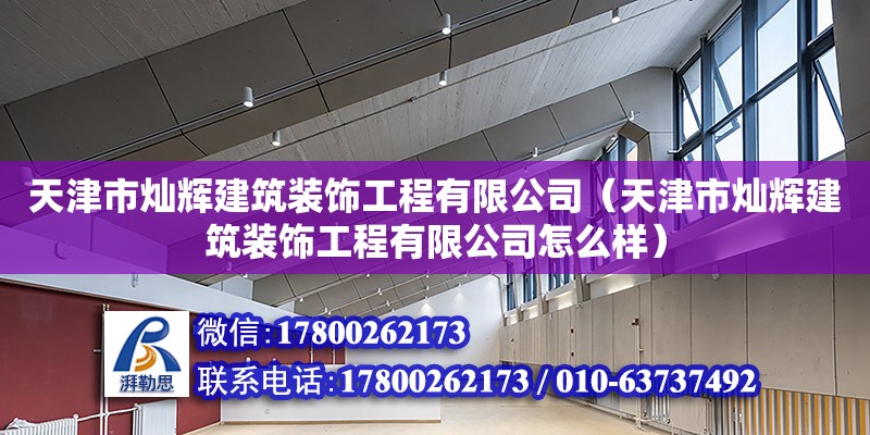 天津市灿辉建筑装饰工程有限公司（天津市灿辉建筑装饰工程有限公司怎么样） 全国钢结构厂