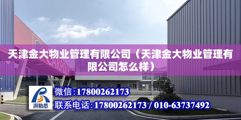 天津金大物业管理有限公司（天津金大物业管理有限公司怎么样） 全国钢结构厂