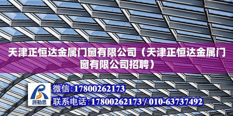 天津正恒达金属门窗有限公司（天津正恒达金属门窗有限公司招聘）