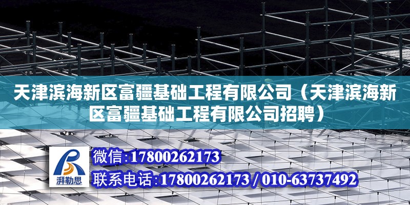 天津滨海新区富疆基础工程有限公司（天津滨海新区富疆基础工程有限公司招聘）