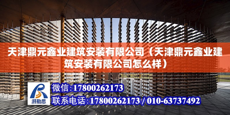 天津鼎元鑫业建筑安装有限公司（天津鼎元鑫业建筑安装有限公司怎么样） 全国钢结构厂