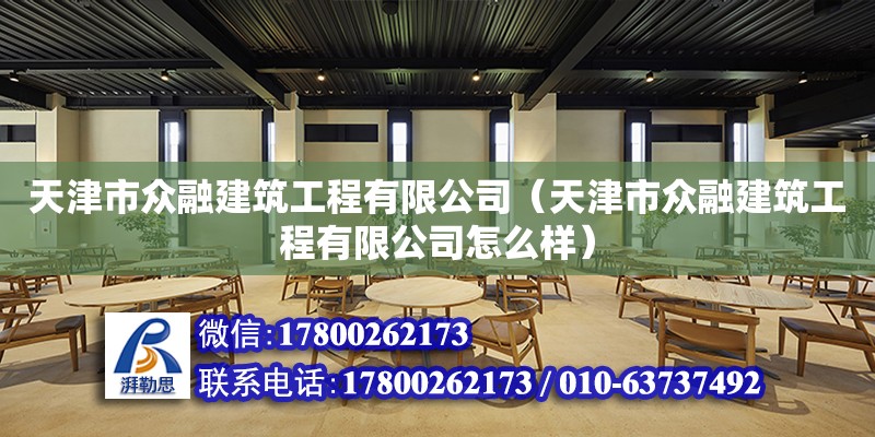 天津市众融建筑工程有限公司（天津市众融建筑工程有限公司怎么样） 全国钢结构厂