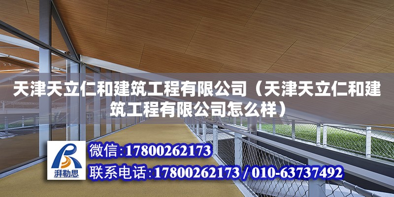 天津天立仁和建筑工程有限公司（天津天立仁和建筑工程有限公司怎么样） 全国钢结构厂