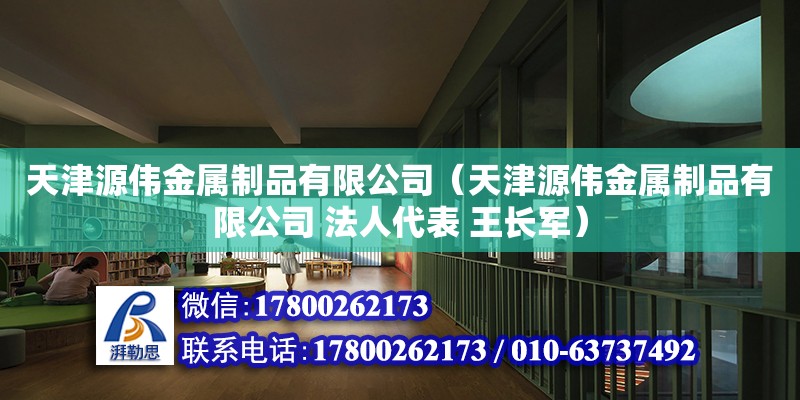 天津源伟金属制品有限公司（天津源伟金属制品有限公司 法人代表 王长军） 全国钢结构厂