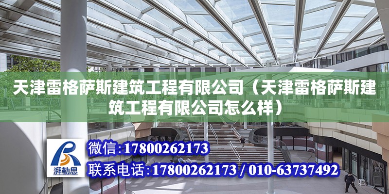 天津雷格萨斯建筑工程有限公司（天津雷格萨斯建筑工程有限公司怎么样） 全国钢结构厂