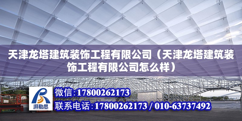 天津龙塔建筑装饰工程有限公司（天津龙塔建筑装饰工程有限公司怎么样） 全国钢结构厂