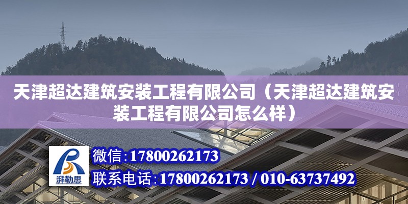 天津超达建筑安装工程有限公司（天津超达建筑安装工程有限公司怎么样）